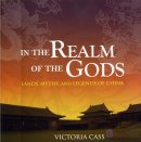 In the Realm of the Gods: Lands,Myths,and Legends of China