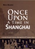 Once upon A Time in Shanghai: A Jewish Woman's Journey through the 20th Century China